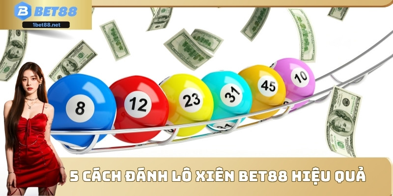 5 cách đánh lô xiên BET88 hiệu quả 