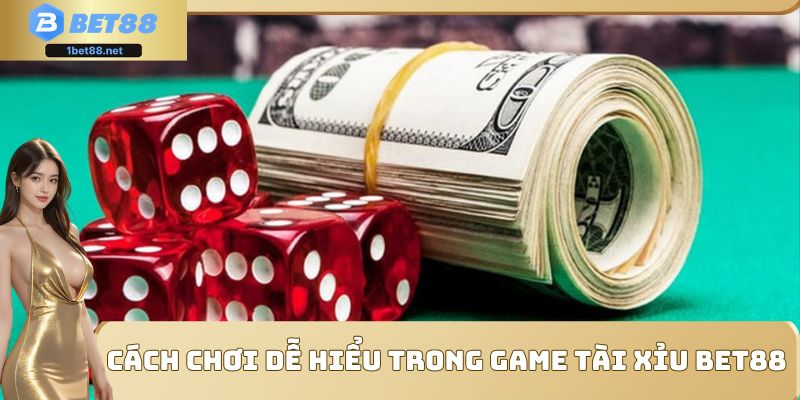 Cách chơi dễ hiểu trong game Tài Xỉu Bet88