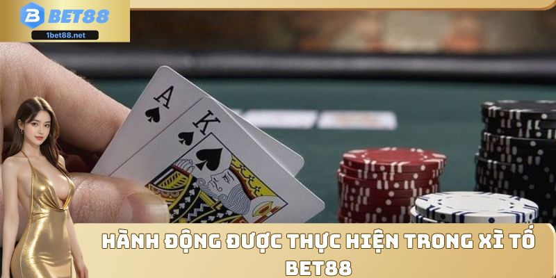 Hành động được thực hiện trong Xì Tố Bet88
