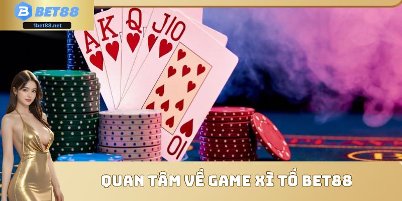 Quan tâm về game Xì Tố Bet88 